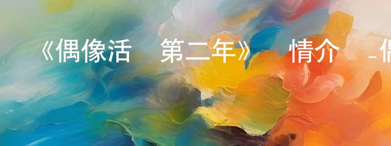 白念麗的動漫綜藝大全,《偶像活動第二年》詳情介紹_偶像活動第二年已完結在線觀看_偶像活動第二年迅雷下載_日漫
